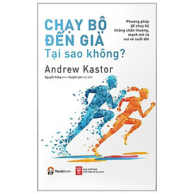 Hình ảnh sách Chạy Bộ Đến Già Tại Sao Không? Phương Pháp Chạy Bộ Không Chấn Thương, Mạnh Mẽ Và Vui Vẻ Suốt Đời