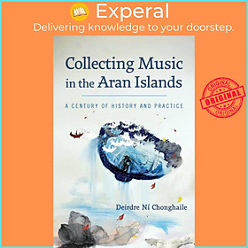 Sách - Collecting Music in the Aran Islands - A Century of History and  by Deirdre Ni Chonghaile (UK edition, paperback)