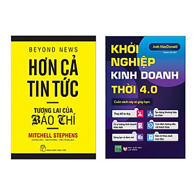 Combo 2 cuốn Khởi Nghiệp thành công: Khởi Nghiệp Kinh Doanh Trong Thời 4.0 + Hơn Cả Tin Tức - Tương Lai Của Báo Chí (Sách kinh tế / Tạo lập kế hoạch kinh doanh cho người mới vào nghề)