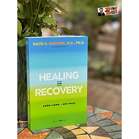 HEALING AND RECOVERY - Chữa lành và Hồi phục – David R. Hawkins, M.D., Ph.D – Phạm Nguyên Trường dịch - Thái Hà  - NXB Thế Giới