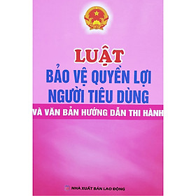 [Download Sách] Luật Bảo Vệ Quyền Lợi Người Tiêu Dùng Và Văn Bản Hướng Dẫn Thi Hành