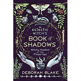 Ảnh bìa Sách - The Eclectic Witch's Book of Shadows : Witchy Wisdom at Your Fingertips by Deborah Blake (US edition, hardcover)