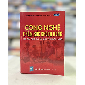 Công nghệ chăm sóc khách hàng - 100 giải pháp ứng xử dịch vụ khách hàng