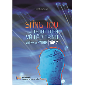 SÁNG TẠO TRONG THUẬT TOÁN VÀ LẬP TRÌNH VỚI C++ VÀ PYTHON – Tập 7 – PGS. TS Nguyễn Xuân Huy – (bìa mềm)