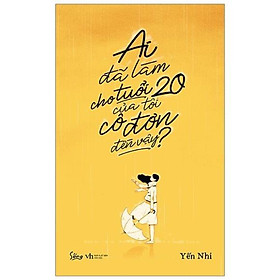 Ai Đã Làm Cho Tuổi 20 Của Tôi Cô Đơn Đến Vậy? - Bản Quyền
