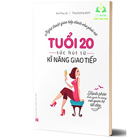 Tuổi 20 Sức Hút Từ Kỹ Năng Giao Tiếp - Nghệ Thuật Giao Tiếp Dành Cho Phái Nữ (ML)