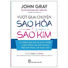 Vượt Qua Chuyện Sao Hỏa, Sao Kim – Kỹ Năng Gìn Giữ Và Phát Triển Cuộc Sống Lứa Đôi Trong Thế Giới Phức Tạp Ngày Nay