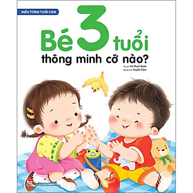 Hiểu Từng Tuổi Con Bé 3 Tuổi Thông Minh Cỡ Nào