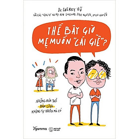 Thế Bây Giờ Mẹ Muốn "Cái Giề"? - Alpha Books