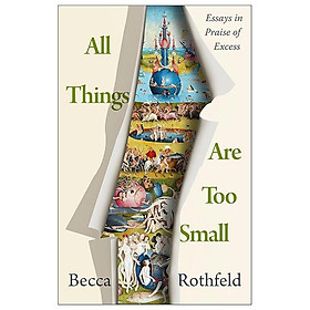 Sách ngoại văn: All Things Are Too Small - Essays In Praise Of Excess