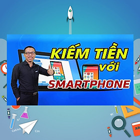 Khóa Học Bí Quyết Kiếm Tiền Với Smartphone