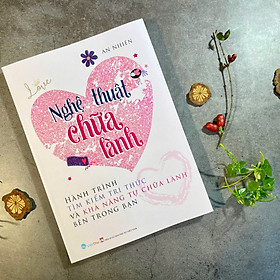 Sách Nghệ thuật chữa lành - Hành trình tìm kiếm tri thức và khả năng tự chữa lành bên trong bạn