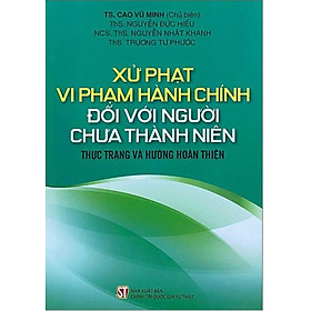 Xử phạt vi phạm hành chính đối với người chưa thành niên – Thực trạng và hướng hoàn thiện (bản in 2023)