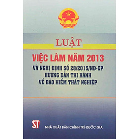 Sách Luật Việc Làm Năm 2013 Và Nghị Định Số 28/2015/NĐ-CP Hướng Dẫn Thi Hành Về Bảo Hiểm Thất Nghiệp