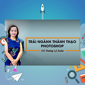 Khóa Học Trái Ngành Thành Thạo Photoshop