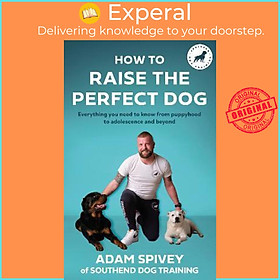 Sách - How to Raise the Perfect Dog : Everything you need to know from puppyhood  by Adam Spivey (UK edition, paperback)