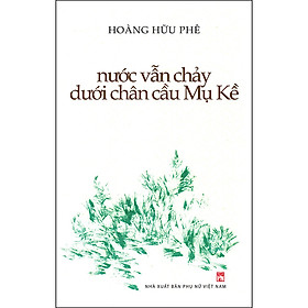 Sách Nước Vẫn Chảy Dưới Chân Cầu Mụ Kề