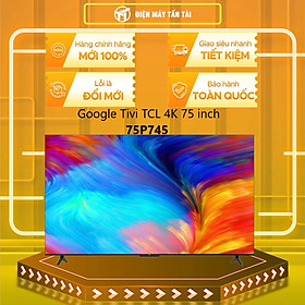 Mua Tivi TCL 75P745 4K Google 75 inch - Hàng chính hãng - Chỉ giao HCM