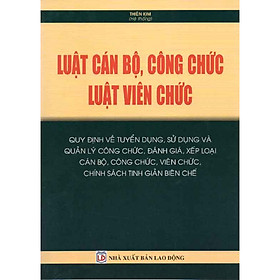 Luật Cán bộ, công chức – Luật Viên chức – Quy định về tuyển dụng, sử dụng và quản lý công chức, đánh giá, xếp loại cán bộ, công chức, viên chức, chính sách tinh giản biên chế