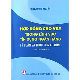 Hợp đồng cho vay trong lĩnh vực tín dụng ngân hàng: Lý luận và thực tiễn áp dụng (Sách chuyên khảo) - Gia Linh