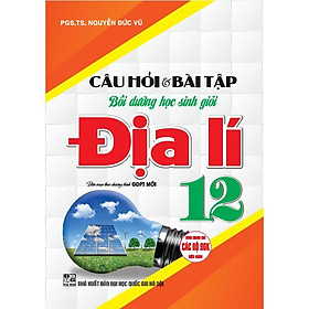 Câu Hỏi Và Bài Tập Bồi Dưỡng Học Sinh Giỏi Địa Lí Lớp 12 - Dùng Chung Cho Các Bộ SGK Hiện Hành - Hồng Ân - Hồng Hà