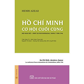 HỒ CHÍ MINH Cơ Hội Cuối Cùng (Hội Nghị Việt – Pháp Tại Fontainebleau, Tháng 7 Năm 1946) – Henri Azeau – (bìa mềm)