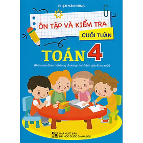 Sách - Ôn tập và kiểm tra cuối tuần Toán 4 (Biên soạn theo nội dung chương trình sgk mới)