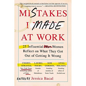 Mistakes I Made at Work: 25 Influential Women Reflect on What They Got Out of Getting It Wrong