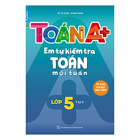 Toán A+ Em Tự Kiểm Tra Toán Mỗi Tuần Lớp 5 Tập 2