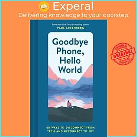 Hình ảnh Sách - Goodbye Phone, Hello World : 60 Ways to Disconnect from Tech and Reconn by Paul Greenberg (US edition, hardcover)