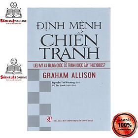 Sách - Định mệnh chiến tranh: Liệu Mỹ và Trung Quốc có tránh được Bẫy Thucydides?