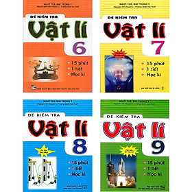 Combo Đề Kiểm Tra Vật Lí - 15 Phút - 1 Tiết - Học Kì Lớp 6 + 7 + 8 + 9