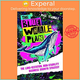 Sách - The Blue Whale Plan : The long-gestation, high-stability business  growt by Phil Teasdale (UK edition, paperback)