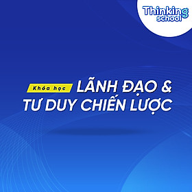 Hình ảnh Khóa Học Lãnh Đạo Và Tư Duy Chiến Lược Thinking School Tự Học Online