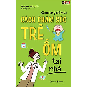 CẨM NANG NHI KHOA CÁCH CHĂM SÓC TRẺ ỐM TẠI NHÀ- Yasumi Morito –Dạ Hương dịch– Thái Hà books – NXB Công Thương - 