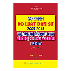 So Sánh Bộ Luật Dân Sự 2005 - 2015 Và Các Văn Bản Pháp Luật Dân Sự, Hôn Nhân Và Gia Đình Mới Nhất