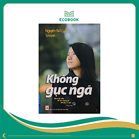 Sách Tự truyện Nguyễn Bích Lan không gục ngã - Nguyễn Bích Lan