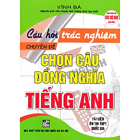 Câu Hỏi Trắc Nghiệm Chuyên Đề Chọn Câu Đồng Nghĩa Tiếng Anh (Dùng Chung Cho Các Bộ SGK Hiện Hành)