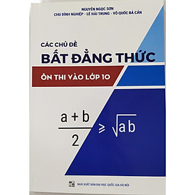 Hình ảnh sách Các chủ đề bất đẳng thức ôn thi vào lớp 10