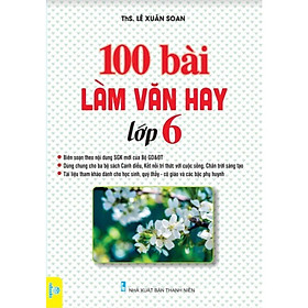 100 Bài làm văn hay lớp 6 (Biên soạn theo chương trình GDPT mới)