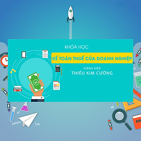 Khóa Học Kế Toán Thuế Của Doanh Nghiệp
