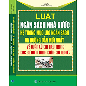 Download sách LUẬT NGÂN SÁCH NHÀ NƯỚC - HỆ THỐNG MỤC LỤC NGÂN SÁCH VÀ HƯỚNG DẪN MỚI NHẤT VỀ QUẢN LÝ CHI TIÊU TRONG CÁC CƠ QUAN HÀNH CHÍNH SỰ NGHIỆP