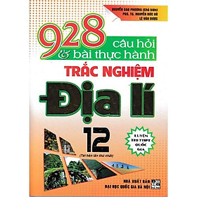 928 Câu Hỏi Và Bài Tập Thực Hành Trắc Nghiệm Địa Lí 12 - Luyện Thi THPT Quốc Gia - Hồng Ân - Rodika Tchi