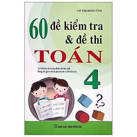 60 Đề Kiểm Tra Và Đề Thi Toán Lớp 4 (Tái Bản 2023)