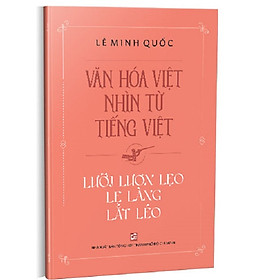 [Download Sách] Văn Hóa Việt Nhìn Từ Tiếng Việt - Lưỡi Lươn Lẹo Lẹ Làng Lắt Léo