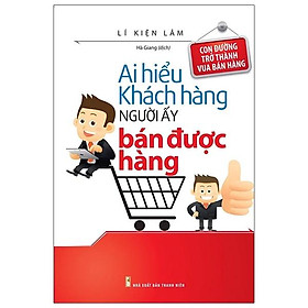 [Download Sách] Ai Hiểu Khách Hàng Người Ấy Bán Được Hàng (Tái Bản 2021)