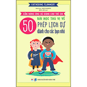 Cẩm Nang Ứng Xử Dành Cho Trẻ Em, 50 Bài Học Thú Vị Về Phép Lịch Sự Dành Cho Các Bạn Nhỏ