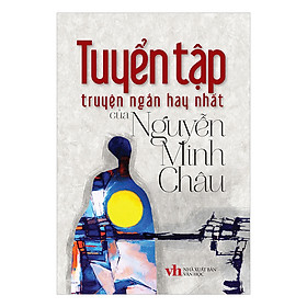 Hình ảnh Tuyển Tập Truyện Ngắn Hay Nhất Của Nguyễn Minh Châu