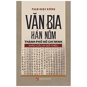 Hình ảnh sách Văn Bia Hán Nôm Thành Phố Hồ Chí Minh - Khảo Cứu Và Giới Thiệu