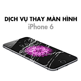 Dịch Vụ Thay Màn Hình iPhone 6